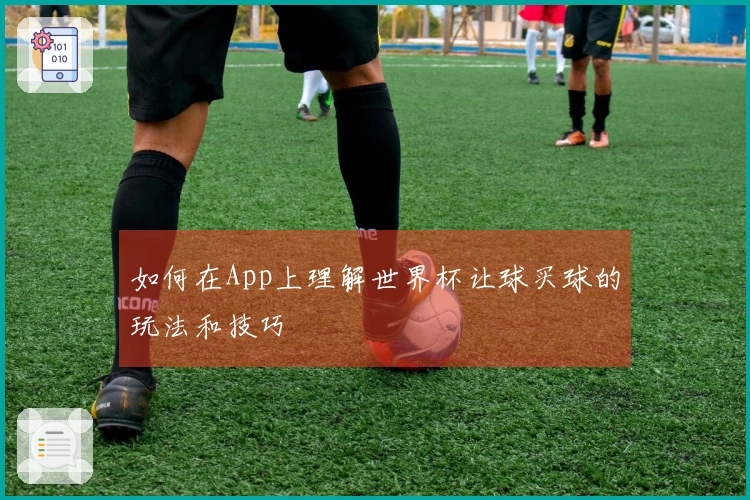 如何在App上理解世界杯让球买球的玩法和技巧