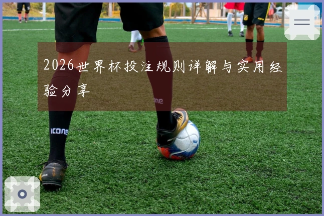 2026世界杯投注规则详解与实用经验分享
