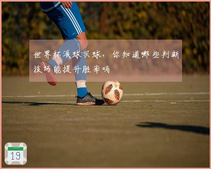 世界杯滚球买球，你知道哪些判断技巧能提升胜率吗